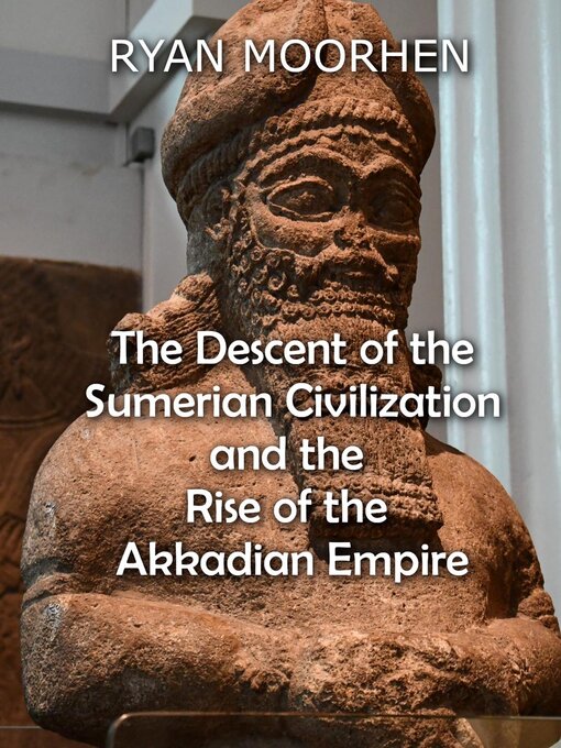 Title details for The Descent of the Sumerian Civilization   and the  Rise of the Akkadian Empire by RYAN MOORHEN - Wait list